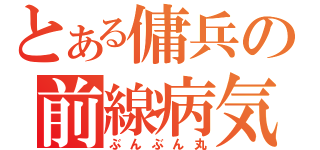 とある傭兵の前線病気（ぶんぶん丸）