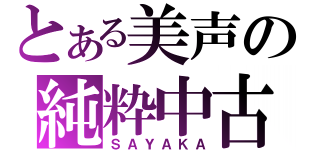 とある美声の純粋中古（ＳＡＹＡＫＡ）