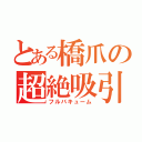 とある橋爪の超絶吸引（フルバキューム）