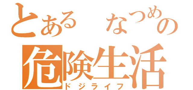 とある　なつめ　　　の危険生活（ドジライフ）