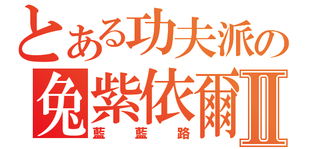 とある功夫派の兔紫依爾Ⅱ（藍藍路）