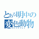 とある明中の変色動物（クマザワレイ）