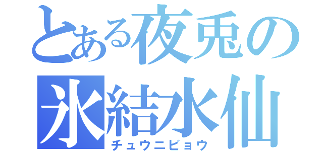 とある夜兎の氷結水仙（チュウニビョウ）