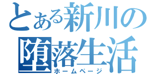 とある新川の堕落生活（ホームページ）