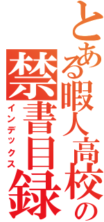 とある暇人高校生の禁書目録（インデックス）