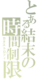 とある結末の時間制限（カタストロフィ）