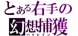 とある右手の幻想捕獲（ハイレイン）