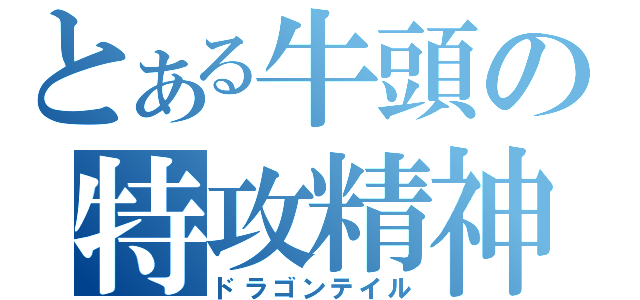 とある牛頭の特攻精神（ドラゴンテイル）