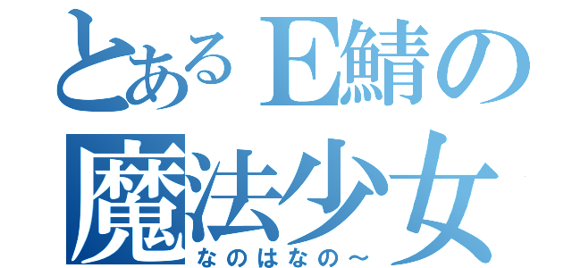 とあるＥ鯖の魔法少女（なのはなの～）