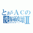 とあるＡＣの洗脳破壊Ⅱ（ポポポポ―ン）