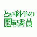 とある科学の風紀委員（ジャッジメント）