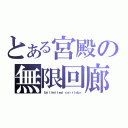 とある宮殿の無限回廊（Ｕｎｌｉｍｉｔｅｄ ｃｏｒｒｉｄｏｒ）