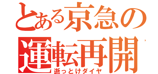 とある京急の運転再開（逝っとけダイヤ）