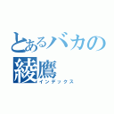 とあるバカの綾鷹（インデックス）