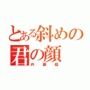 とある斜めの君の顔（内藤倫）