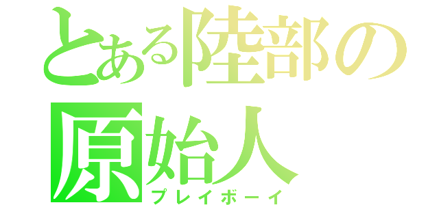 とある陸部の原始人（プレイボーイ）