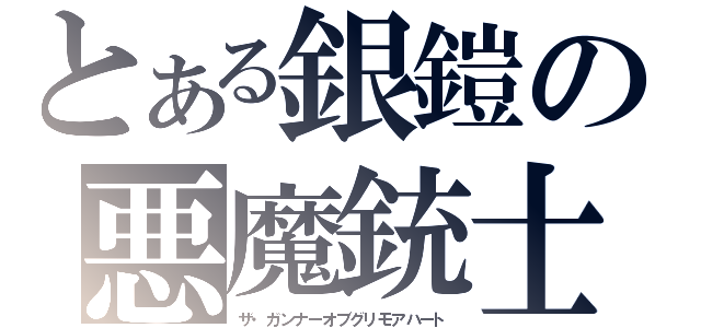 とある銀鎧の悪魔銃士じっき（ザ・ガンナーオブグリモアハート）