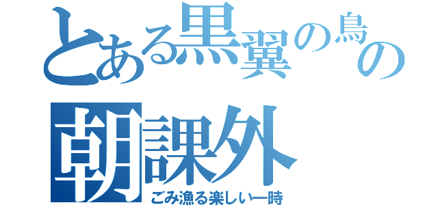 とある黒翼の鳥の朝課外（ごみ漁る楽しい一時）