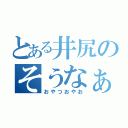 とある井尻のそうなぁ（おやつおやお）