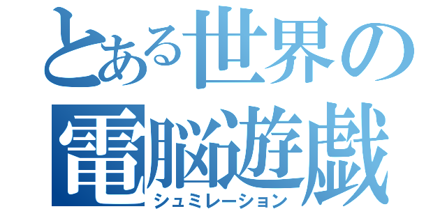 とある世界の電脳遊戯（シュミレーション）