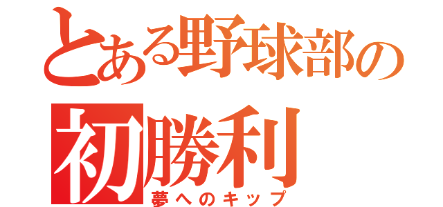 とある野球部の初勝利（夢へのキップ）