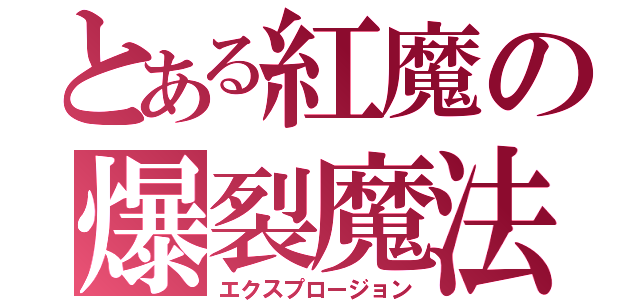 とある紅魔の爆裂魔法（エクスプロージョン）