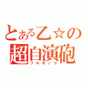 とある乙☆の超自演砲（フルボッコ）