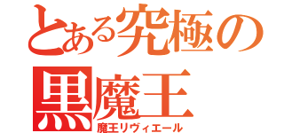 とある究極の黒魔王（魔王リヴィエール）