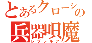 とあるクローシェの兵器唄魔法（レプレキア）