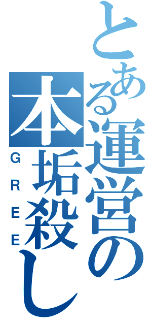 とある運営の本垢殺し（ＧＲＥＥ）