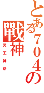 とある７０４の戰神Ⅱ（冥王神話）