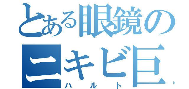 とある眼鏡のニキビ巨人（ハルト）