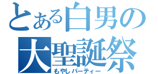 とある白男の大聖誕祭（もやしパーティー）