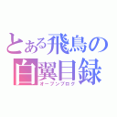 とある飛鳥の白翼目録（オープンブログ）