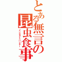 とある無言の昆虫食事（インセクトハンター）