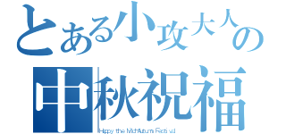 とある小攻大人の中秋祝福（ Ｈａｐｐｙ ｔｈｅ Ｍｉｄ－Ａｕｔｕｍｎ Ｆｅｓｔｉｖａｌ ）