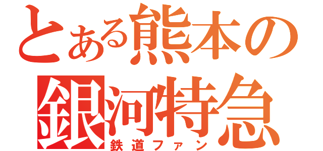 とある熊本の銀河特急（鉄道ファン）