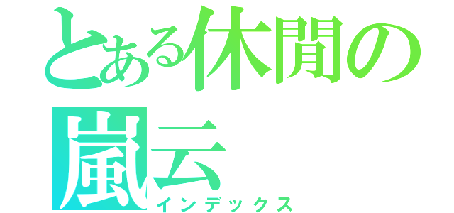 とある休閒の嵐云（インデックス）