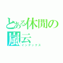 とある休閒の嵐云（インデックス）