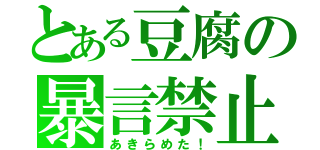 とある豆腐の暴言禁止（あきらめた！）