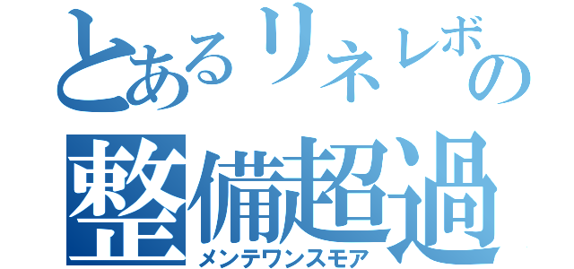 とあるリネレボの整備超過（メンテワンスモア）