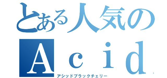 とある人気のＡｃｉｄ Ｂｌａｃｋ Ｃｈｅｒｒｙ（アシッドブラックチェリー）