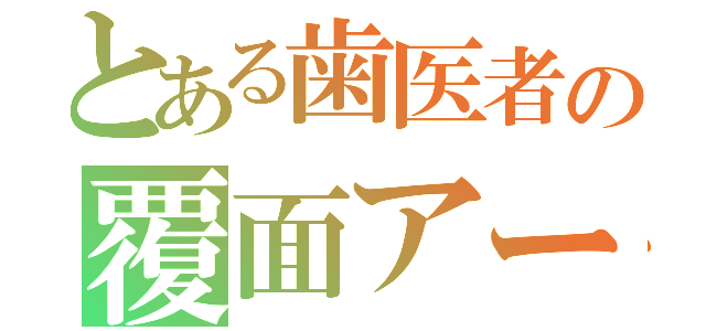 とある歯医者の覆面アーティスト（）