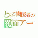 とある歯医者の覆面アーティスト（）