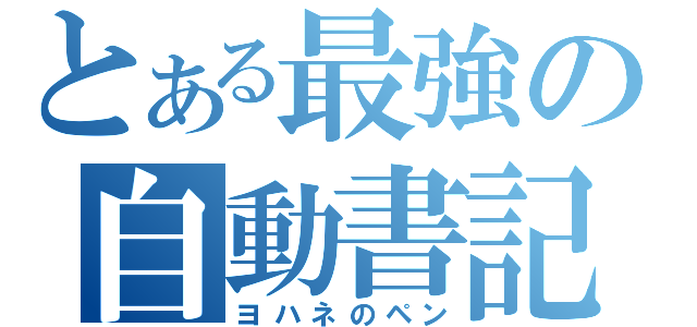 とある最強の自動書記（ヨハネのペン）