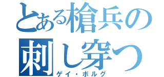 とある槍兵の刺し穿つ死棘の槍（ゲイ・ボルグ）