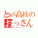 とある高校のおっさん（ルコロニオ）