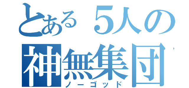 とある５人の神無集団（ノーゴッド）