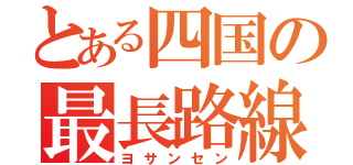 とある四国の最長路線（ヨサンセン）