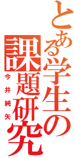 とある学生の課題研究（今井純矢）